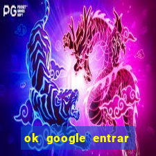 ok google entrar no jogo de c****